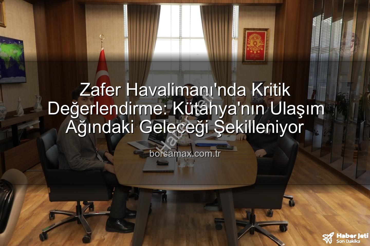 Zafer Havalimanı - Kütahya Zafer Havalimanı'nda Yeni Dönem: Vali Işın Başkanlığında Kapsamlı Değerlendirme Toplantısı