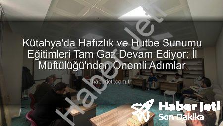 Kütahya’da Hafızlık ve Hutbe Sunumu Eğitimleri Tam Gaz Devam Ediyor: İl Müftülüğü’nden Önemli Adımlar