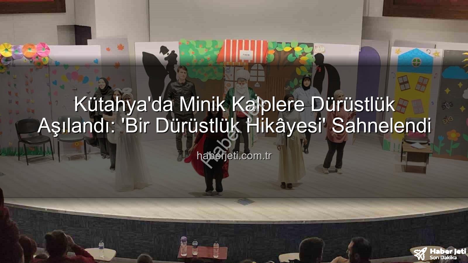 bir dürüstlük hikayesi - Kütahya'da Minik Kalplere Dürüstlük Aşılandı: 'Bir Dürüstlük Hikâyesi' Sahnelendi