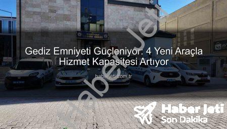 Gediz Emniyeti Güçleniyor: 4 Yeni Araçla Hizmet Kapasitesi Artıyor