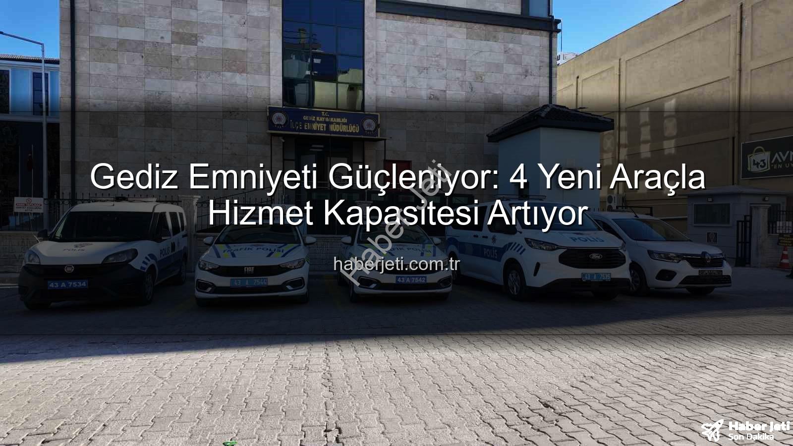 Gediz emniyeti - Gediz Emniyeti Güçleniyor: 4 Yeni Araçla Hizmet Kapasitesi Artıyor