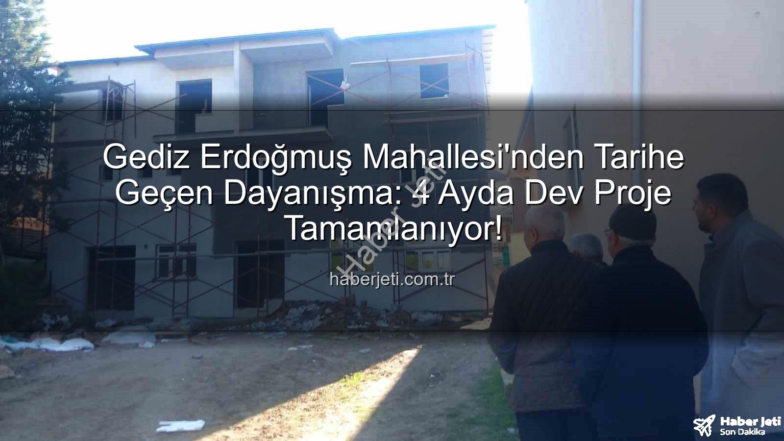 Erdoğmuş Mahallesi dayanışma - Gediz Erdoğmuş Mahallesi'nden Tarihe Geçen Dayanışma: 4 Ayda Dev Proje Tamamlanıyor!