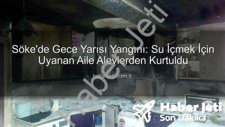 Söke’de Gece Yarısı Yangını: Su İçmek İçin Uyanan Aile Alevlerden Kurtuldu