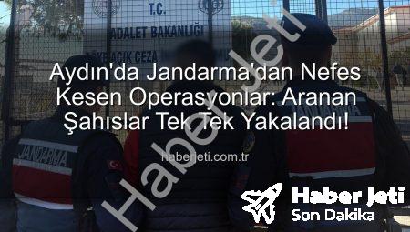 Aydın’da Jandarma’dan Nefes Kesen Operasyonlar: Aranan Şahıslar Tek Tek Yakalandı!