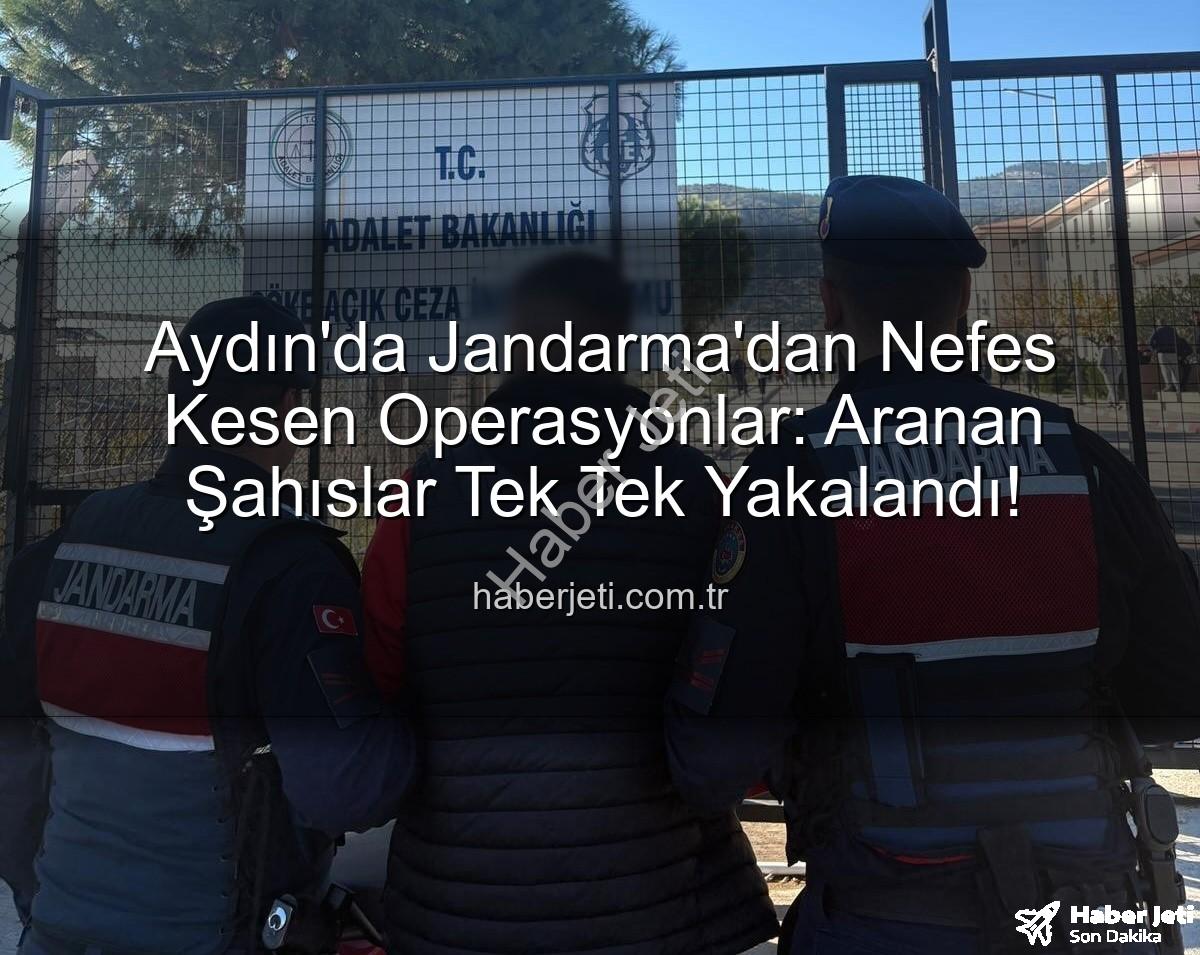 Aydın Jandarma - Aydın'da Jandarma'dan Nefes Kesen Operasyonlar: Aranan Şahıslar Tek Tek Yakalandı!