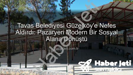 Tavas Belediyesi Güzelköy’e Nefes Aldırdı: Pazaryeri Modern Bir Sosyal Alana Dönüştü
