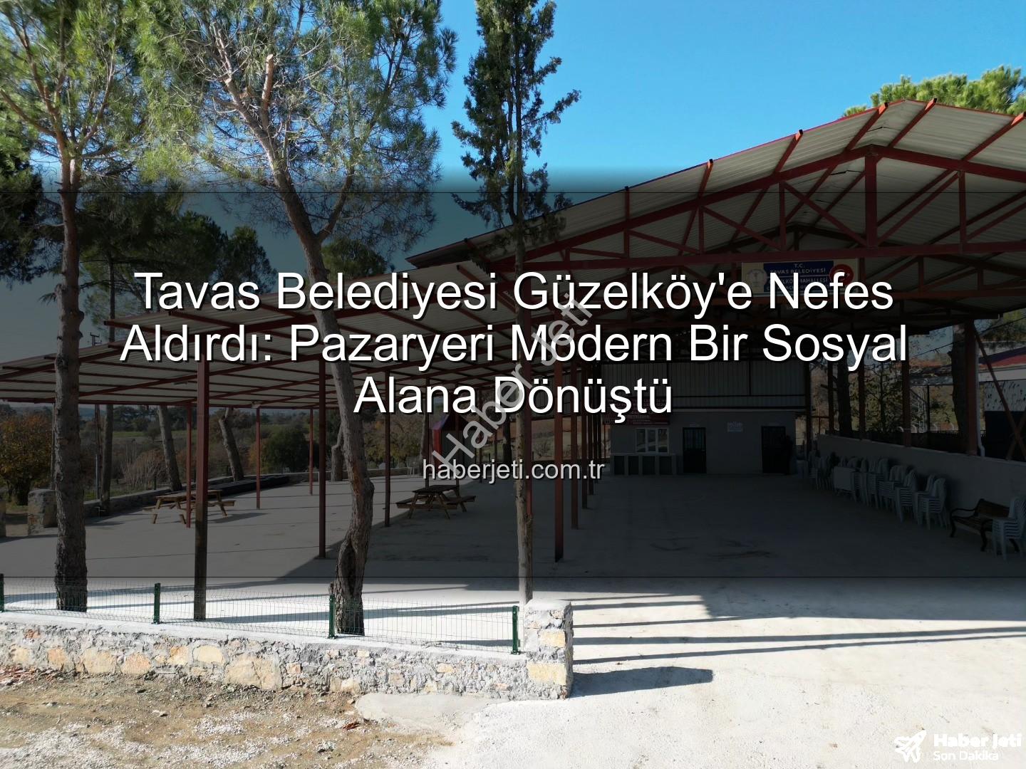 Tavas Belediyesi Güzelköy - Tavas Belediyesi Güzelköy'e Nefes Aldırdı: Pazaryeri Modern Bir Sosyal Alana Dönüştü