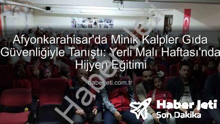 Afyonkarahisar’da Minik Kalpler Gıda Güvenliğiyle Tanıştı: Yerli Malı Haftası’nda Hijyen Eğitimi
