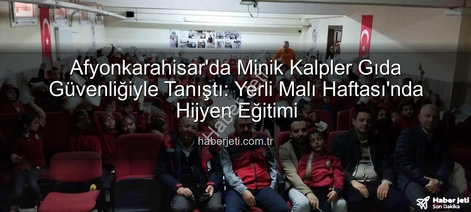 gıda güvenliği - Afyonkarahisar'da Minik Kalpler Gıda Güvenliğiyle Tanıştı: Yerli Malı Haftası'nda Hijyen Eğitimi