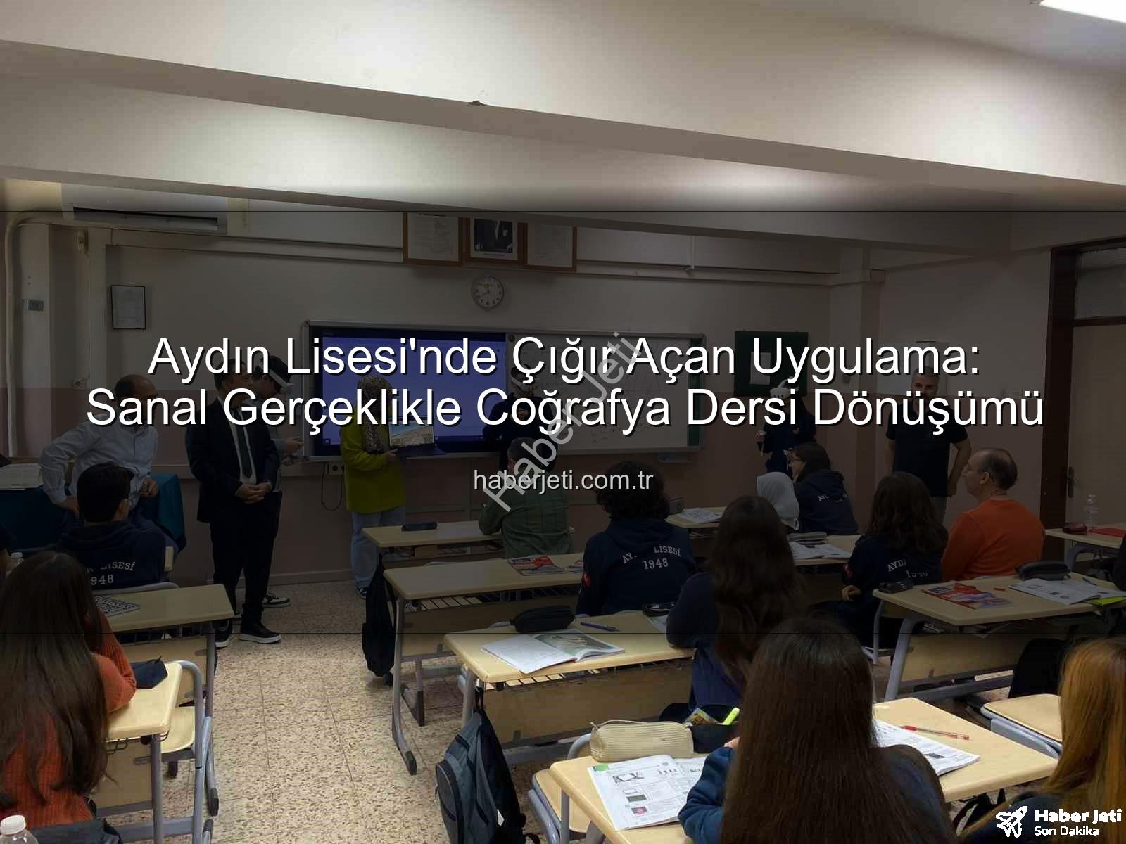 sanal gerçeklik coğrafya - Aydın Lisesi'nde Çığır Açan Uygulama: Sanal Gerçeklikle Coğrafya Dersi Dönüşümü