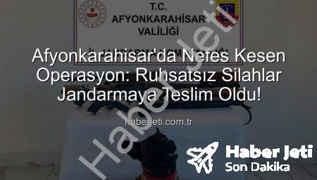 Afyonkarahisar’da Nefes Kesen Operasyon: Ruhsatsız Silahlar Jandarmaya Teslim Oldu!