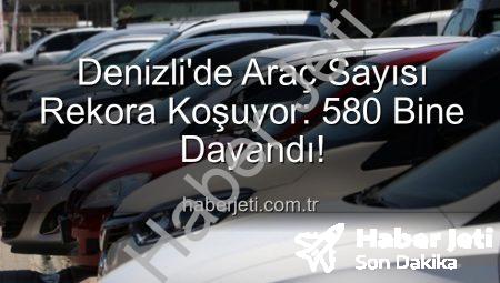Denizli’de Araç Sayısı Rekora Koşuyor: 580 Bine Dayandı!