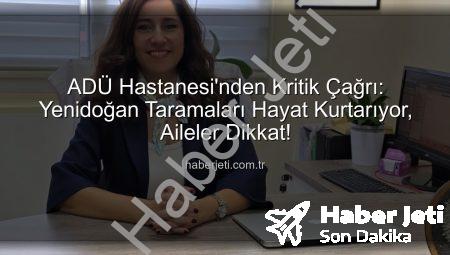 ADÜ Hastanesi’nden Kritik Çağrı: Yenidoğan Taramaları Hayat Kurtarıyor, Aileler Dikkat!