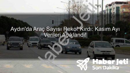 Aydın’da Araç Sayısı Rekor Kırdı: Kasım Ayı Verileri Açıklandı!