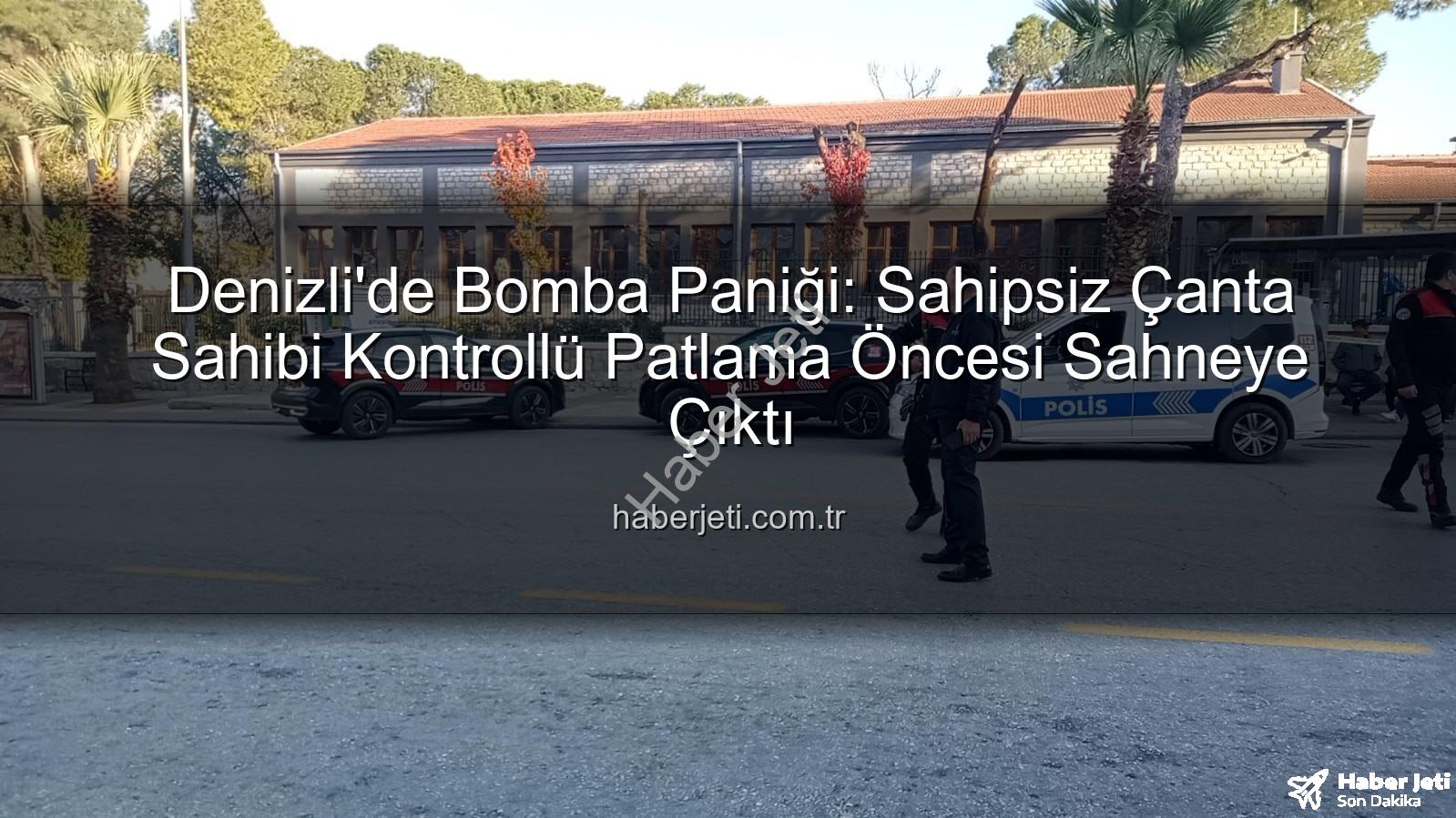 şüpheli çanta - Denizli'de Bomba Paniği: Sahipsiz Çanta Sahibi Kontrollü Patlama Öncesi Sahneye Çıktı