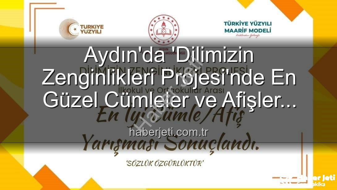 Dilimizin Zenginlikleri Projesi - Aydın'da 'Dilimizin Zenginlikleri Projesi'nde En Güzel Cümleler ve Afişler Seçildi: Dereceye Giren Öğrenciler Belli Oldu
