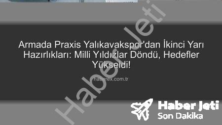 Armada Praxis Yalıkavakspor, Ligin İkinci Yarısına Güçlü Başlıyor: Hazırlıklar Tam Gaz!