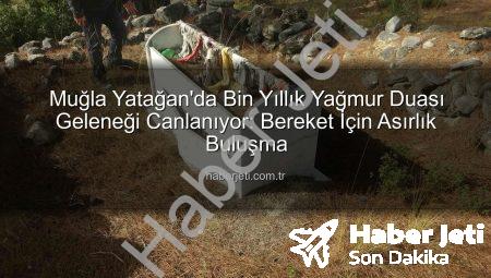 Muğla Yatağan’da Bin Yıllık Yağmur Duası Geleneği Canlanıyor: Bereket İçin Asırlık Buluşma