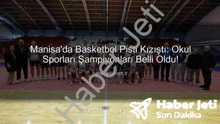 Manisa’da Basketbol Pisti Kızıştı: Okul Sporları Şampiyonları Belli Oldu!