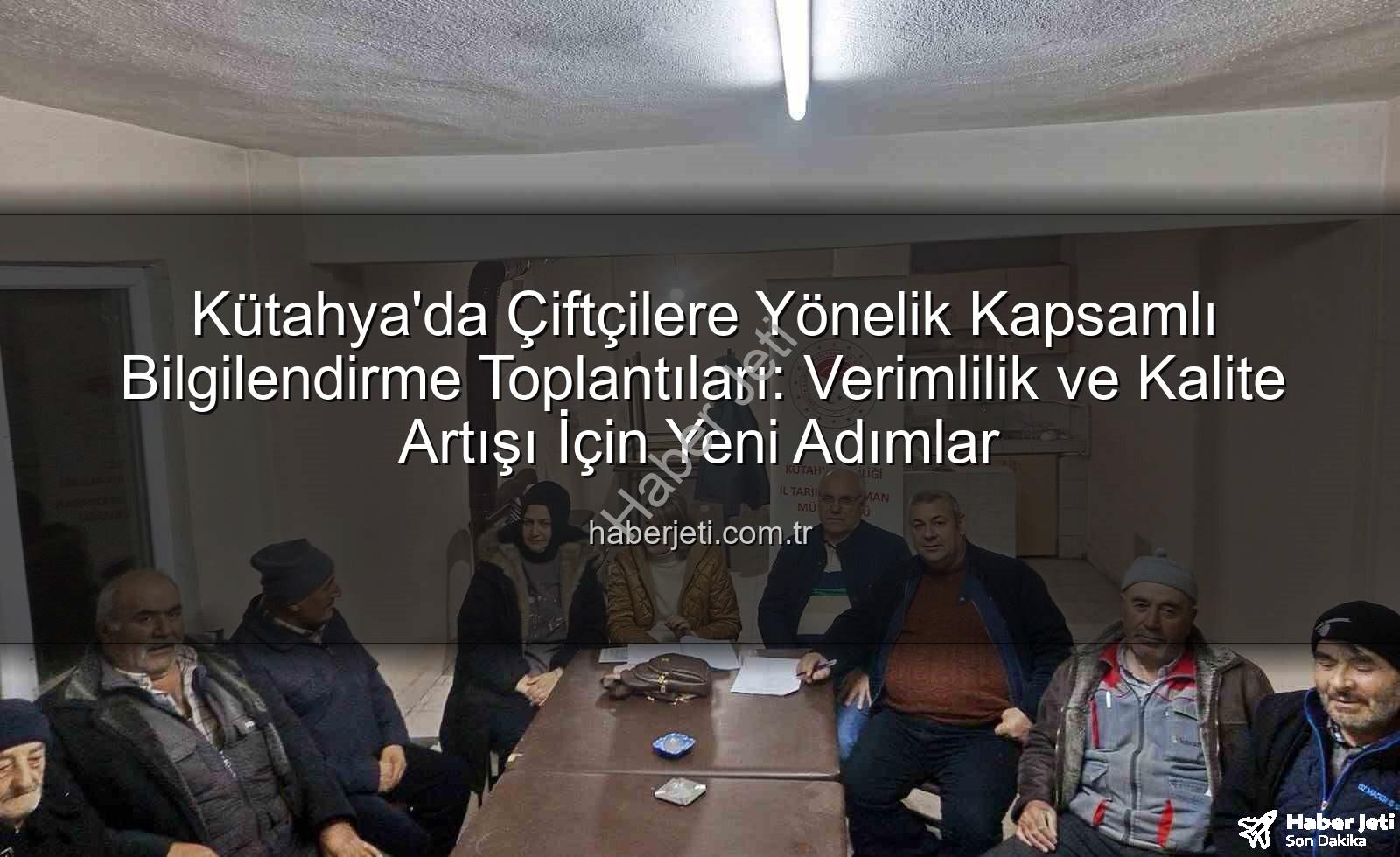 çiftçi bilgilendirme toplantıları - Kütahya'da Çiftçilere Yönelik Kapsamlı Bilgilendirme Toplantıları: Verimlilik ve Kalite Artışı İçin Yeni Adımlar