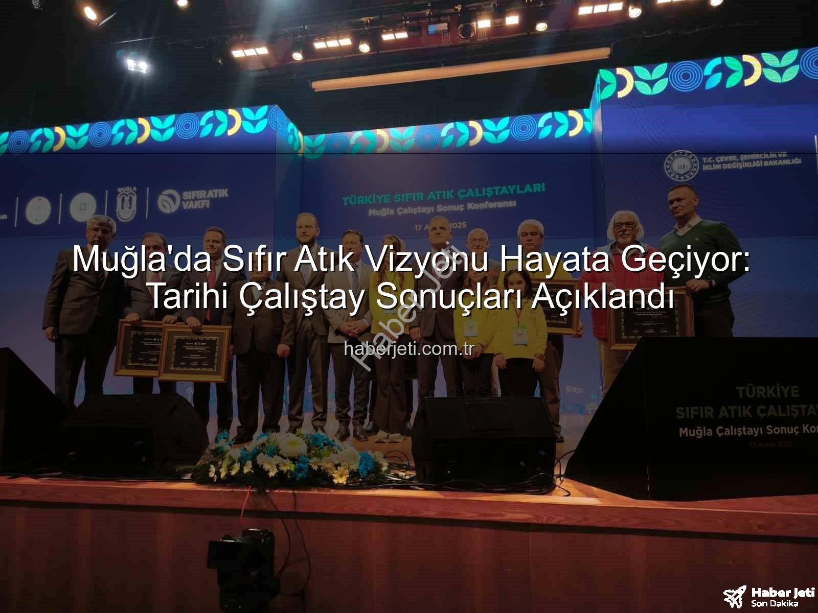 Muğla Sıfır Atık - Muğla'da Sıfır Atık Vizyonu Hayata Geçiyor: Tarihi Çalıştay Sonuçları Açıklandı