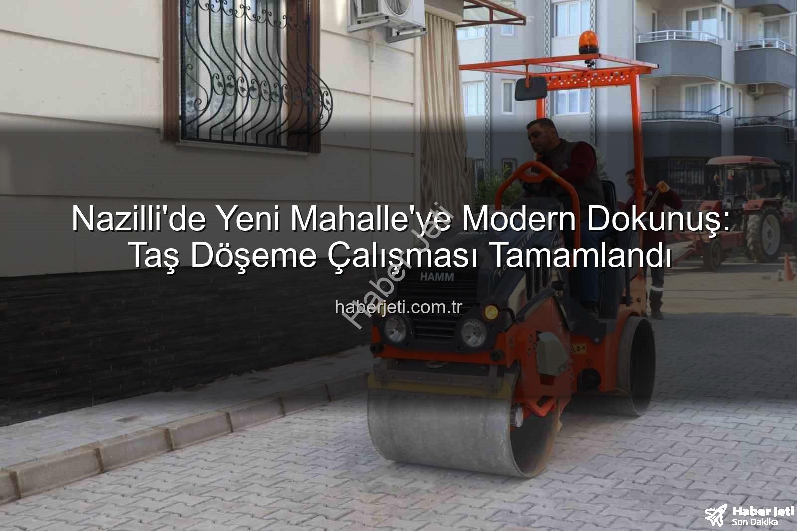 Nazilli Yeni Mahalle - Nazilli'de Yeni Mahalle'ye Modern Dokunuş: Taş Döşeme Çalışması Tamamlandı