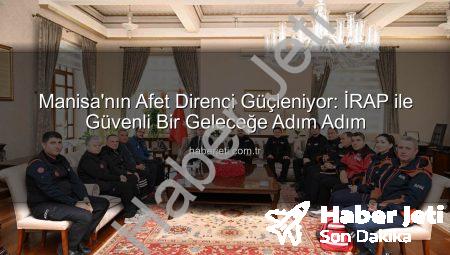 Manisa’nın Afet Direnci Güçleniyor: İRAP ile Güvenli Bir Geleceğe Adım Adım