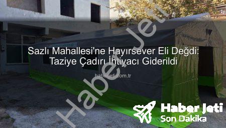 Sazlı Mahallesi’ne Hayırsever Eli Değdi: Taziye Çadırı İhtiyacı Giderildi