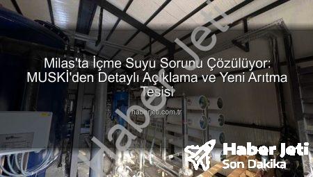 Milas’ta İçme Suyu Sorunu Çözülüyor: MUSKİ’den Detaylı Açıklama ve Yeni Arıtma Tesisi