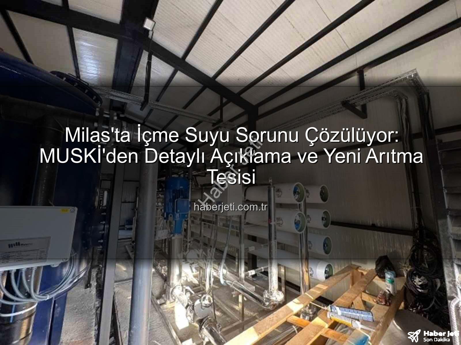 Milas içme suyu - Milas'ta İçme Suyu Sorunu Çözülüyor: MUSKİ'den Detaylı Açıklama ve Yeni Arıtma Tesisi