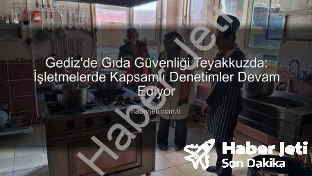 Gediz’de Gıda Güvenliği Teyakkuzda: İşletmelerde Kapsamlı Denetimler Devam Ediyor