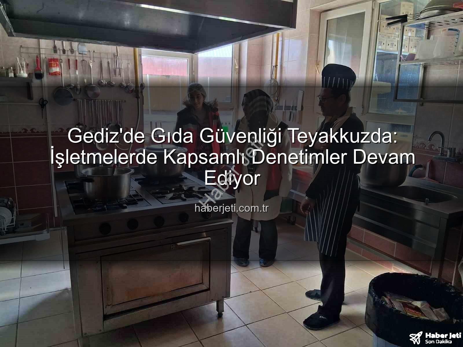 Gediz gıda denetimleri - Gediz'de Gıda Güvenliği Teyakkuzda: İşletmelerde Kapsamlı Denetimler Devam Ediyor