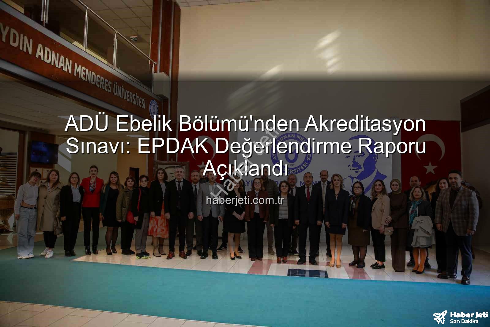 ADÜ Ebelik Bölümü - ADÜ Ebelik Bölümü'nden Akreditasyon Sınavı: EPDAK Değerlendirme Raporu Açıklandı