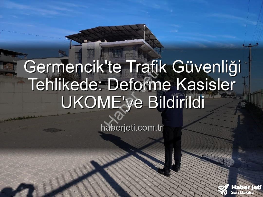 deforme kasisler - Germencik'te Trafik Güvenliği Tehlikede: Deforme Kasisler UKOME'ye Bildirildi