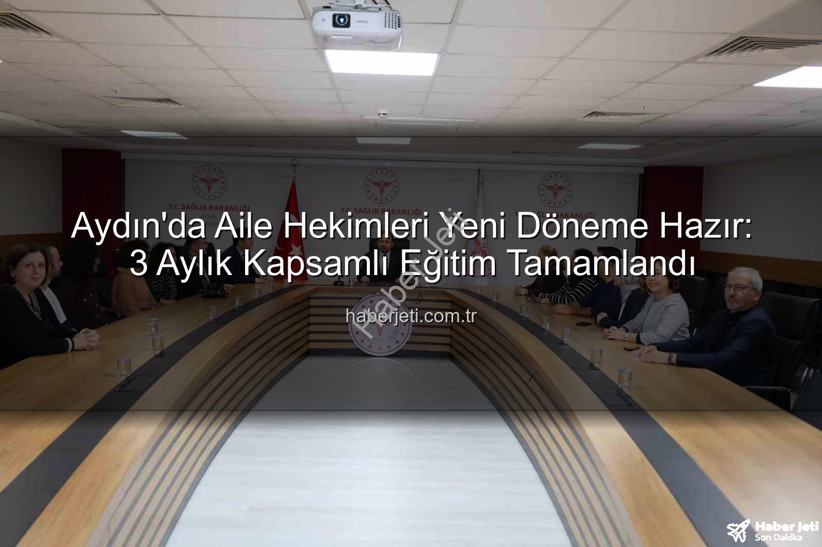 aile hekimleri eğitimi - Aydın'da Aile Hekimleri Yeni Döneme Hazır: 3 Aylık Kapsamlı Eğitim Tamamlandı