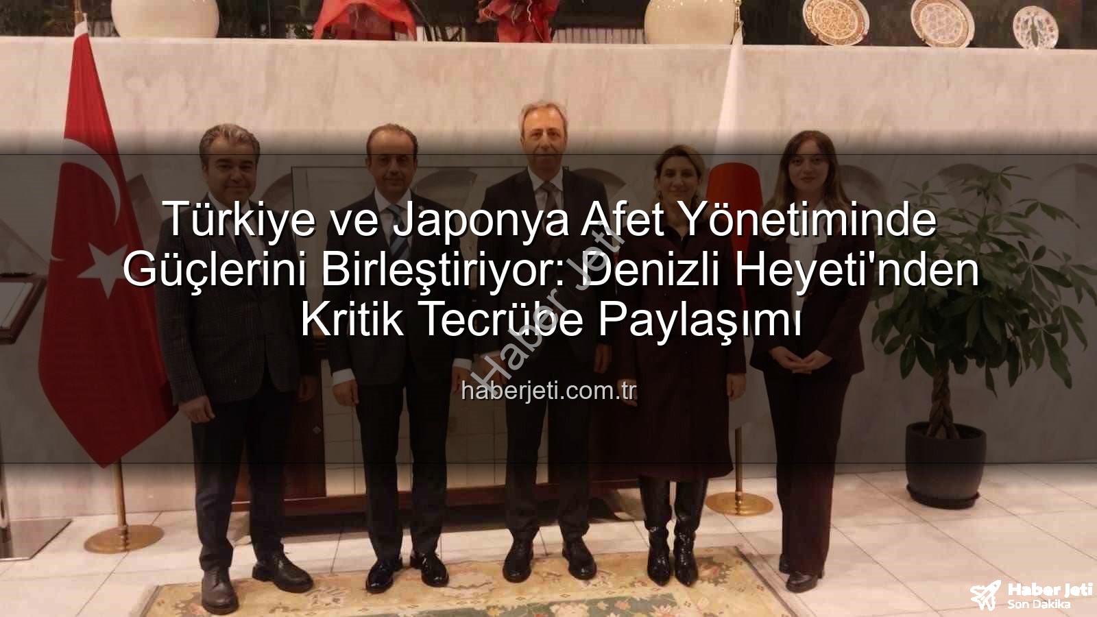 afet yönetimi - Türkiye ve Japonya Afet Yönetiminde Güçlerini Birleştiriyor: Denizli Heyeti'nden Kritik Tecrübe Paylaşımı