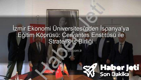 İzmir Ekonomi Üniversitesi’nden İspanya’ya Eğitim Köprüsü: Cervantes Enstitüsü ile Stratejik İş Birliği