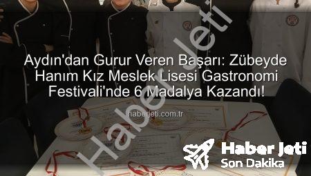 Aydın’dan Gurur Veren Başarı: Zübeyde Hanım Kız Meslek Lisesi Gastronomi Festivali’nde 6 Madalya Kazandı!