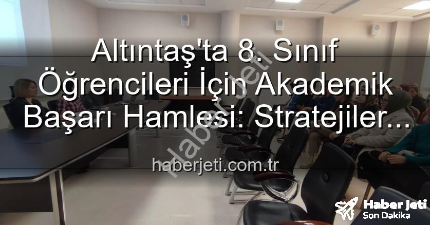 Altıntaş 8. sınıf başarı - Altıntaş'ta 8. Sınıf Öğrencileri İçin Akademik Başarı Hamlesi: Stratejiler Belirlendi