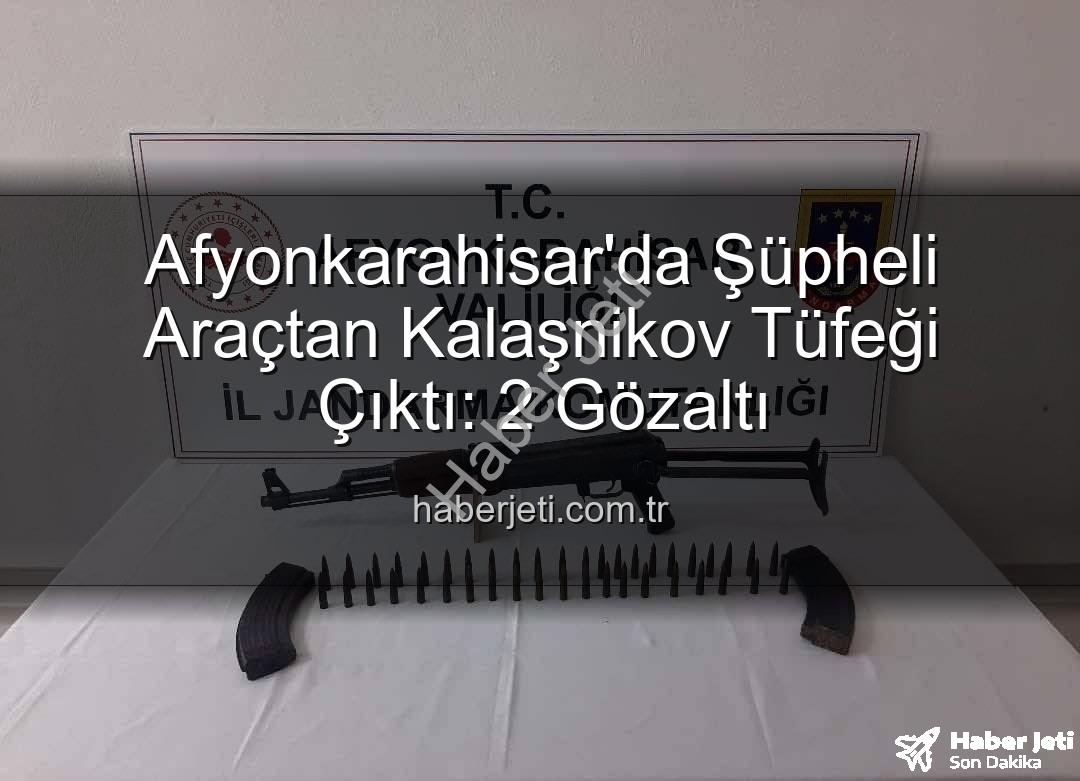 Kalaşnikov tüfeği - Afyonkarahisar'da Şüpheli Araçtan Kalaşnikov Tüfeği Çıktı: 2 Gözaltı