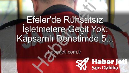 Efeler’de Ruhsatsız İşletmelere Geçit Yok: Kapsamlı Denetimde 5 İşletmeye İşlem Yapıldı