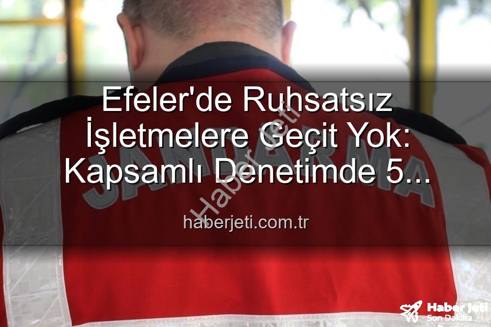 Efeler ruhsatsız işletmeler - Efeler'de Ruhsatsız İşletmelere Geçit Yok: Kapsamlı Denetimde 5 İşletmeye İşlem Yapıldı