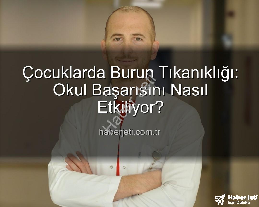 çocuklarda burun tıkanıklığı - Çocuklarda Burun Tıkanıklığı: Okul Başarısını Nasıl Etkiliyor?