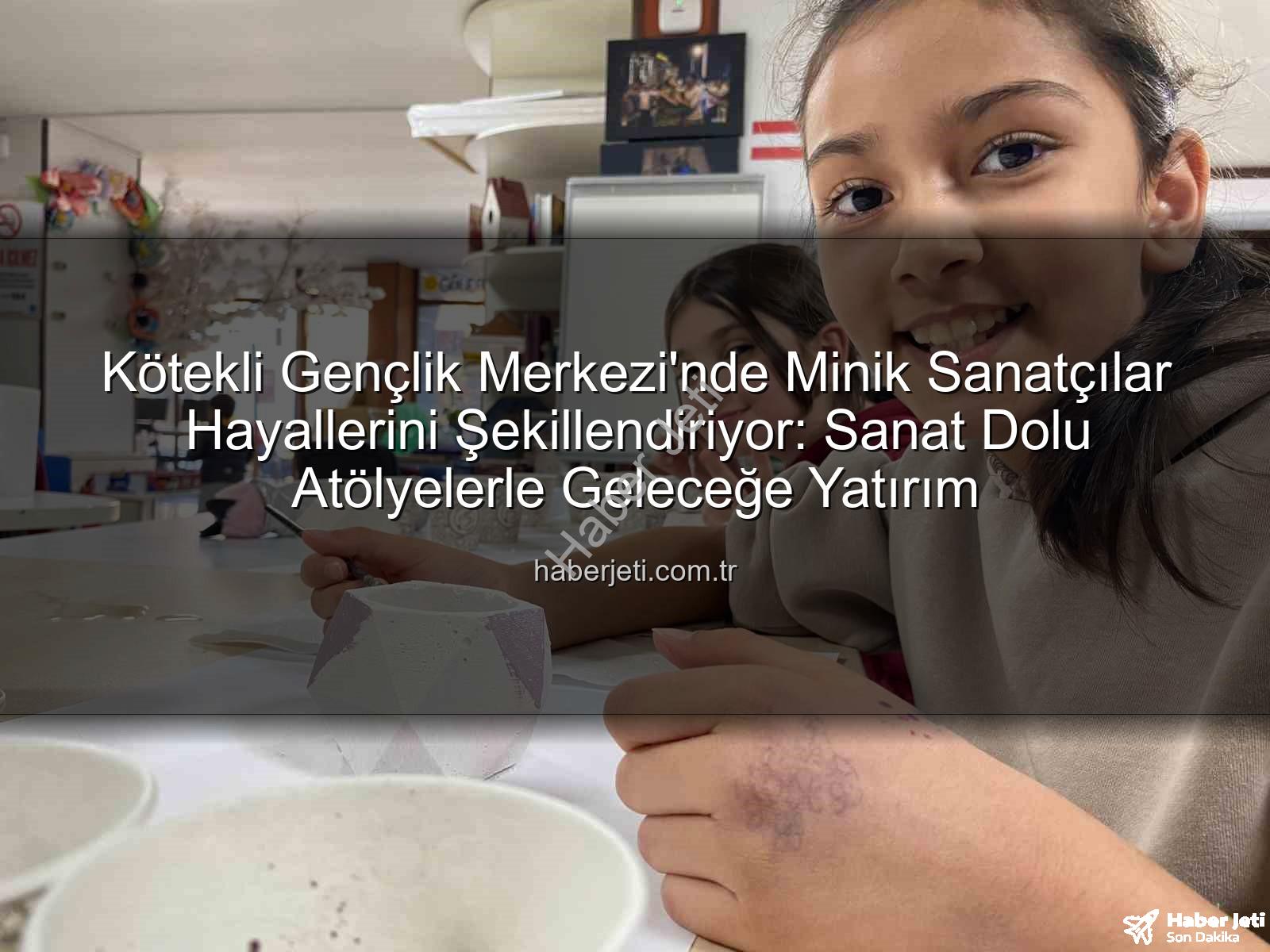 Kötekli Gençlik Merkezi - Kötekli Gençlik Merkezi'nde Minik Sanatçılar Hayallerini Şekillendiriyor: Sanat Dolu Atölyelerle Geleceğe Yatırım