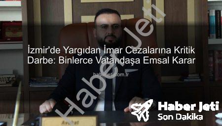 İzmir’de Yargıdan İmar Cezalarına Kritik Darbe: Binlerce Vatandaşa Emsal Karar