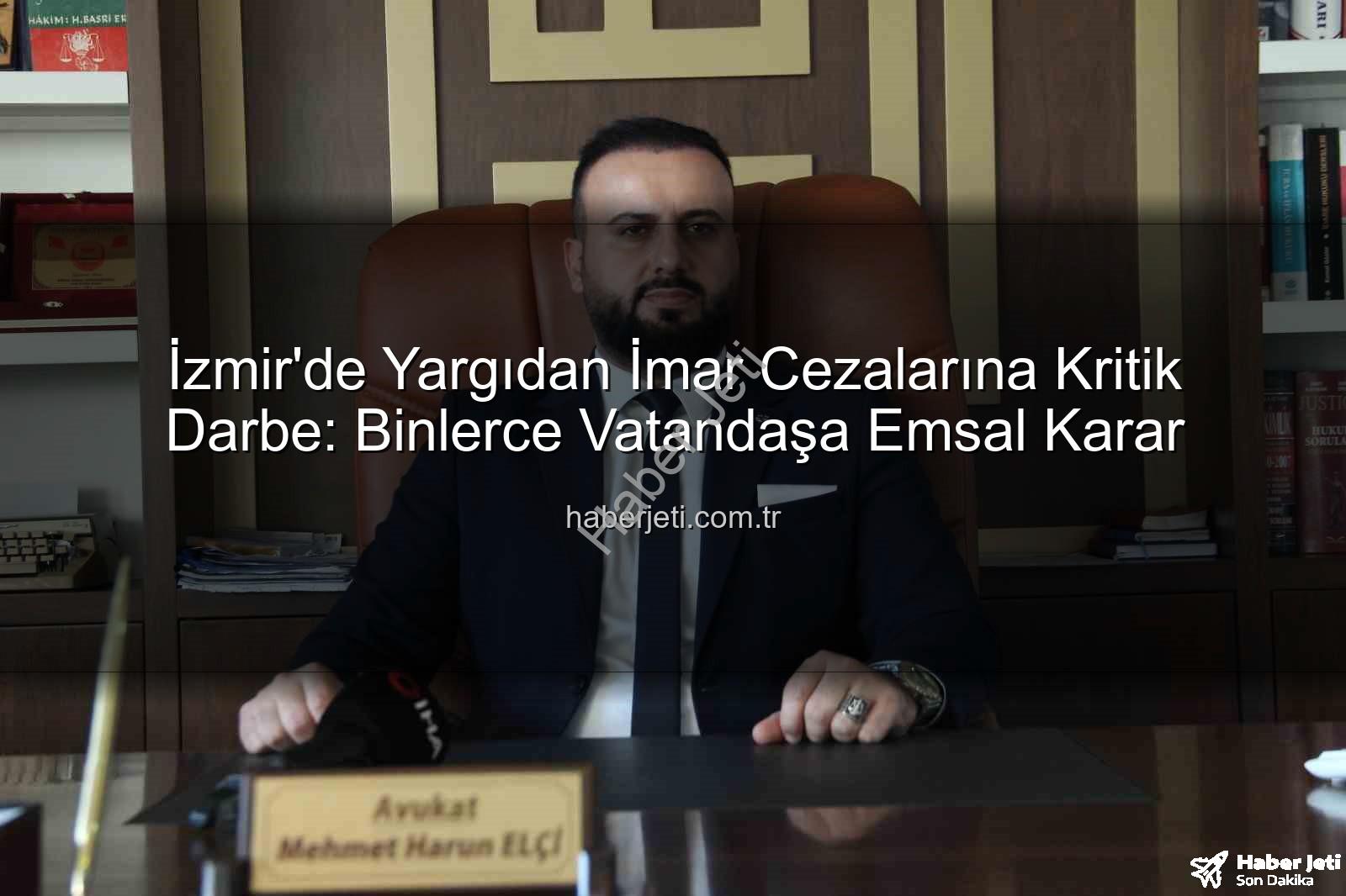 imar cezası - İzmir'de Yargıdan İmar Cezalarına Kritik Darbe: Binlerce Vatandaşa Emsal Karar