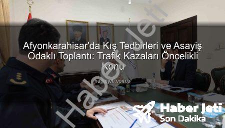 Afyonkarahisar’da Kış Tedbirleri ve Asayiş Odaklı Toplantı: Trafik Kazaları Öncelikli Konu