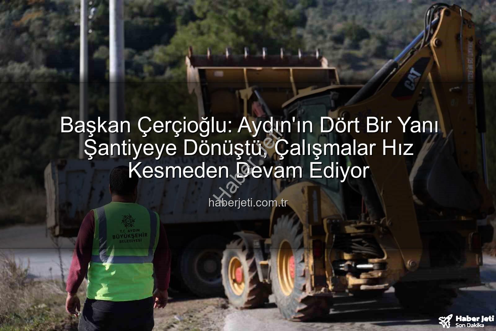 Aydın yol çalışmaları - Başkan Çerçioğlu: Aydın'ın Dört Bir Yanı Şantiyeye Dönüştü, Çalışmalar Hız Kesmeden Devam Ediyor