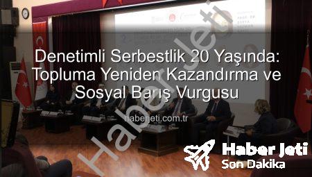 Denetimli Serbestlik 20 Yaşında: Topluma Yeniden Kazandırma ve Sosyal Barış Vurgusu