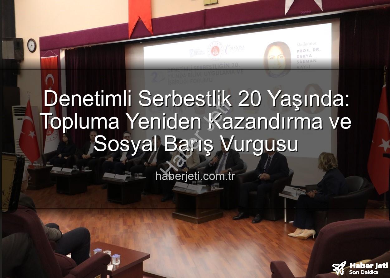 Denetimli Serbestlik 20 Yaşında: Topluma Yeniden Kazandırma ve Sosyal Barış Vurgusu